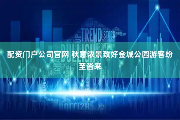 配资门户公司官网 秋意浓景致好金城公园游客纷至沓来