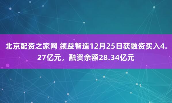北京配资之家网 领益智造12月25日获融资买入4.27亿元，融资余额28.34亿元